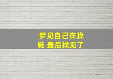 梦见自己在找鞋 最后找见了